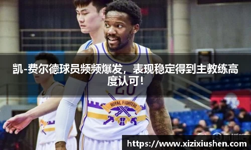 凯-费尔德球员频频爆发，表现稳定得到主教练高度认可！