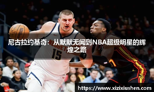 尼古拉约基奇：从默默无闻到NBA超级明星的辉煌之路
